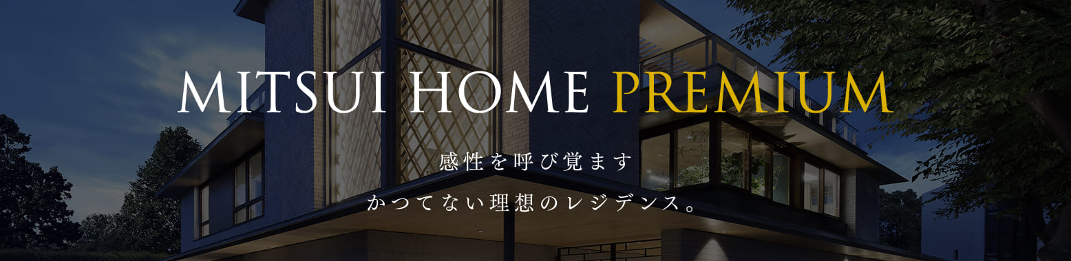 MITSUI HOME PREMIUM 感性を呼び覚ますかつてない思想のレジデンス
