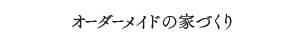 オーダーメイドの家づくり