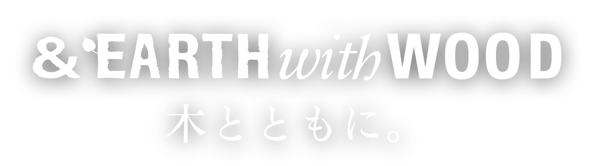 木とともに。&EARTH with WOOD