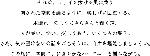 それは、ラナイを抜ける風に乗り開かれた空間を踊るように、楽しげに回遊する。