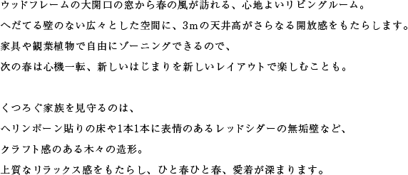 ウッドフレームの大開口の窓から春の風が訪れる、心地よいリビングルーム。へだてる壁のない広々とした空間に、3ｍの天井高がさらなる開放感をもたらします。