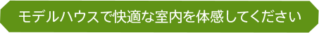 モデルハウスで快適な室内を体感してください