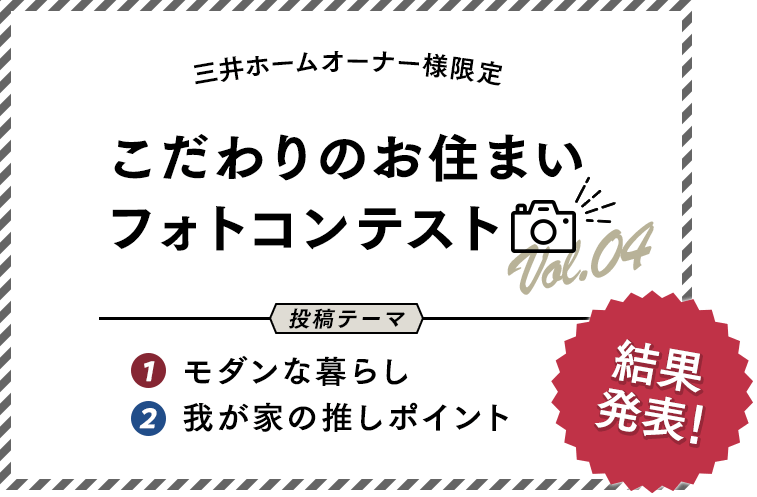 三井ホームオーナー様限定 こだわりのお住まいフォトコンテスト Vol.04 投稿テーマ 1モダンな暮らし 2我が家の推しポイント 結果発表!