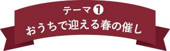 テーマ1 おうちで迎える春の催し