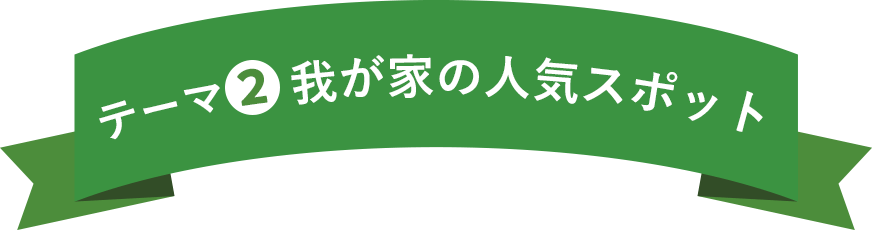 テーマ2 我が家の人気スポット