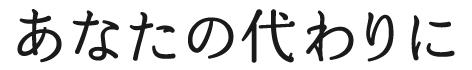 あなたの代わりに