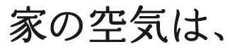 家の空気は、