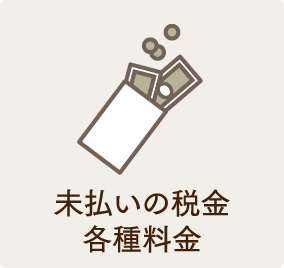 未払いの税金、各種料金。