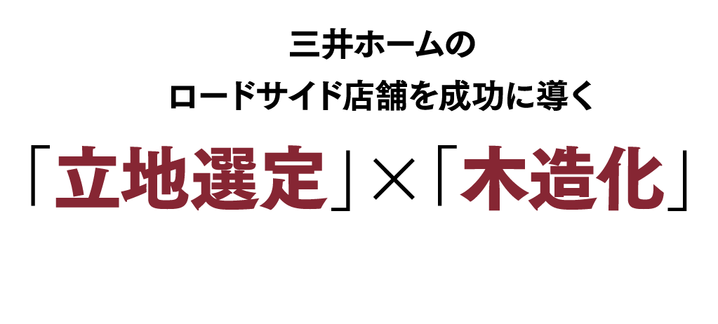 三井ホームのロードサイド店舗を成功に導く「立地選定」×「木造化」 ROADSIDE STORE