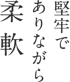 堅牢でありながら柔軟