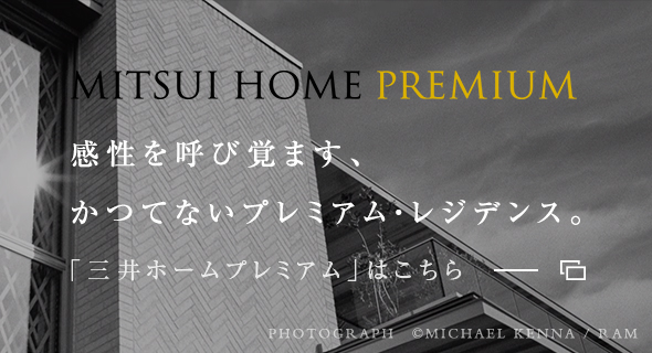 MISTUI HOME PREMIUM 感性を呼び覚ます、かつてないプレミアム・レジデンス。「三井ホームプレミアム」はこちら