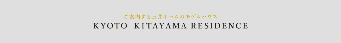 ご案内する三井ホームのモデルハウス　KYOTO KITAYAMA RESIDENCE